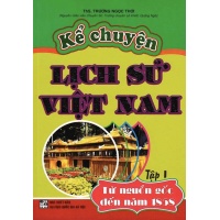 Kể Chuyện Lịch Sử Việt Nam - Từ Nguồn Gốc Đến Năm 1858 (Tập 1)