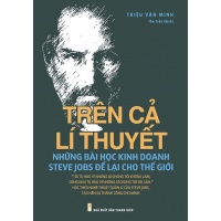 Trên Cả Lí Thuyết - Những Bài Học Kinh Doanh Steve Jobs Để Lại Cho Thế Giới