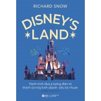 Disneys Land - Hành Trình Đưa Ý Tưởng Điên Rồ Thành Cỗ Máy Kinh Doanh Siêu Lợi Nhuận