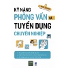 Kỹ Năng Phỏng Vấn Và Tuyển Dụng Chuyên Nghiệp