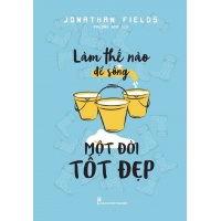 Làm Thế Nào Để Sống Một Đời Tốt Đẹp
