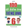 100 Đề Kiểm Tra Tiếng Anh Lớp 6 (Biên Soạn Theo Chương Trình Mới)