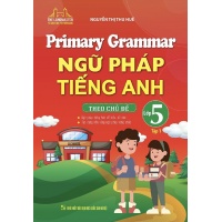 Primary Grammar Ngữ Pháp Tiếng Anh Theo Chủ Đề Lớp 5 (Tập 1)