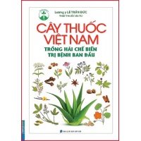 Cây Thuốc Việt Nam (Trồng, Hái, Chế Biến, Trị Bệnh Ban Đầu)