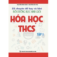 22 Chuyên Đề Hay và Khó Bồi Dưỡng Học Sinh Giỏi Hóa Học THCS (Tập 1)