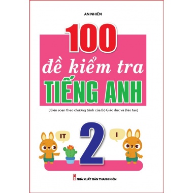 100 Đề Kiểm Tra Tiếng Anh Lớp 2 (Biên Soạn Theo Chương Trình Mới)