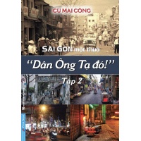 Sài Gòn Một Thuở Dân Ông Tạ Đó (Tập 2)