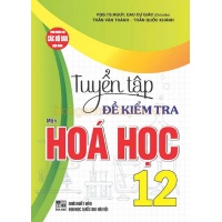 Tuyển Tập Đề Kiểm Tra Môn Hóa Học Lớp 12 (Dùng Chung Cho Các Bộ SGK Hiện Hành)