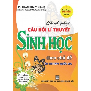 Chinh Phục Câu Hỏi Lí Thuyết Sinh Học Theo Chủ Đề Ôn Thi THPT Quốc Gia (Dùng Chung Cho Các Bộ SGK Hiện Hành)