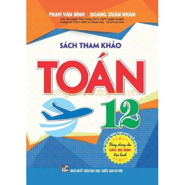 Sách Tham Khảo Toán Lớp 12 (Dùng Chung Cho Các Bộ SGK Hiện Hành)