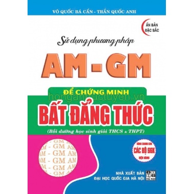 Sử Dụng Phương Pháp AM - GM Để Chứng Minh Bất Đẳng Thức (Dùng Chung Cho Các Bộ SGK Hiện Hành)