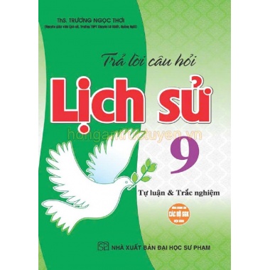 Trả Lời Câu Hỏi Lịch Sử Lớp 9 (Tự Luận Và Trắc Nghiệm) (Dùng Chung Cho Các Bộ SGK Hiện Hành)