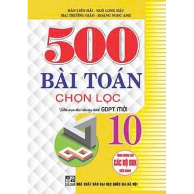 500 Bài Toán Chọn Lọc Lớp 10 (Dùng Chung Cho Các Bộ SGK Mới Hiện Hành)