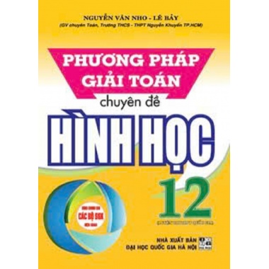 Phương Pháp Giải Toán Chuyên Đề Hình Học Lớp 12 (Dùng Chung Cho Các Bộ SGK Mới Hiện Hành)