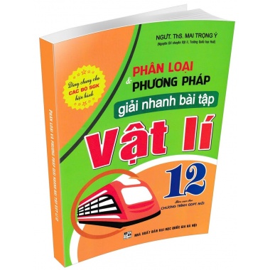 Phân Loại Và Phương Pháp Giải Nhanh Bài Tập Vật Lí Lớp 12 (Dùng Chung Cho Các Bộ SGK Mới Hiện Hành)