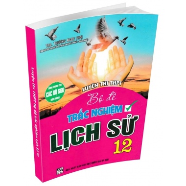 Bộ Đề Trắc Nghiệm Lịch Sử Lớp 12 Luyện Thi THPT (Dùng Chung Cho Các Bộ SGK Mới Hiện Hành)