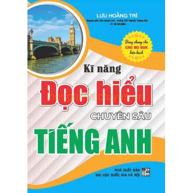 Kĩ Năng Đọc Hiểu Chuyên Sâu Tiếng Anh (Dùng Chung Cho Các Bộ SGK Hiện Hành)