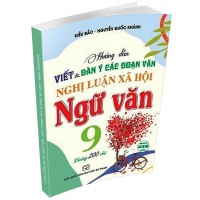 Hướng Dẫn Viết Và Dàn Ý Các Đoạn Văn Nghị Luận Xã Hội Ngữ Văn Lớp 9 (Dùng Chung Cho Các Bộ SGK Hiện Hành)