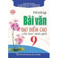 Những Bài Văn Đạt Điểm Cao Của Học Sinh Giỏi Lớp 9 (Dùng Chung Cho Các Bộ SGK Hiện Hành)