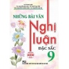 Những Bài Văn Nghị Luận Đặc Sắc Lớp 9 (Dùng Chung Cho Các Bộ SGK Mới Hiện Hành)