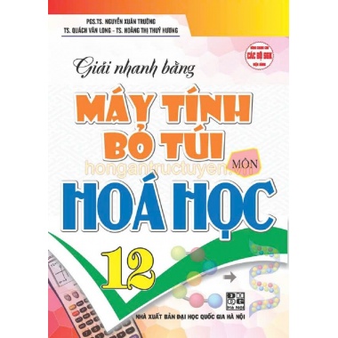 Giải Nhanh Bằng Máy Tính Bỏ Túi Môn Hóa Học Lớp 12 (Dùng Chung Cho Các Bộ SGK Hiện Hành)