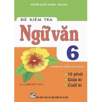 Đề Kiểm Tra Ngữ Văn Lớp 6 (Chương Trình Giáo Dục Phổ Thông Mới - Dùng Chung SGK Ngữ Văn 6)