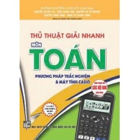 Thủ Thuật Giải Nhanh Môn Toán - Phương Pháp Trắc Nghiệm Và Máy Tính Casio (Dùng Chung Cho Các Bộ SGK Hiện Hành)