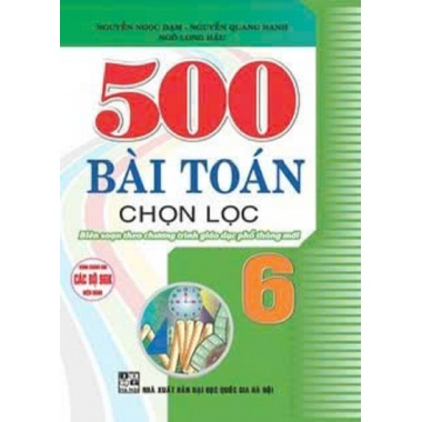 500 Bài Toán Chọn Lọc Lớp 6 (Biên Soạn Theo Chương Trình Giáo Dục Phổ Thông Mới)