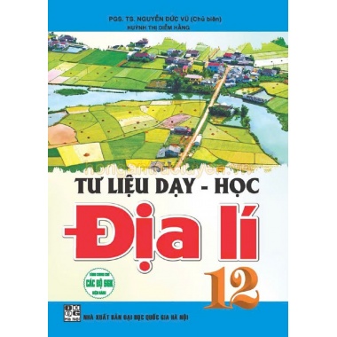 Tư Liệu Dạy Học Địa Lí Lớp 12 (Dùng Chung Cho Các Bộ SGK Theo Chương Trình Mới)