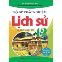 Bộ Đề Trắc Nghiệm Lịch Sử Lớp 12 Ôn Thi Tốt Nghiệp THPT (Dùng Chung Cho Các Bộ SGK Hiện Hành)