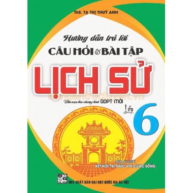 Hướng Dẫn Trả Lời Câu Hỏi Và Bài Tập Lịch Sử Lớp 6 (Bám Sát SGK Kết Nối Tri Thức Với Cuộc Sống)