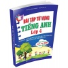 Bài Tập Từ Vựng Tiếng Anh Lớp 4 (Biên Soạn Theo Chương Trình GDPT Mới, Định Hướng Phát Triển Năng Lực)