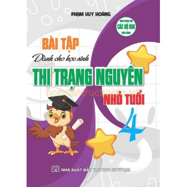 Bài Tập Dành Cho Học Sinh Thi Trạng Nguyên Nhỏ Tuổi Lớp 4 (Dùng Chung Cho Các Bộ SGK Mới Hiện Hành)