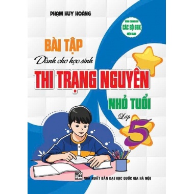 Bài Tập Dành Cho Học Sinh Thi Trạng Nguyên Nhỏ Tuổi Lớp 5 (Dùng Chung Cho Các Bộ SGK Mới Hiện Hành)