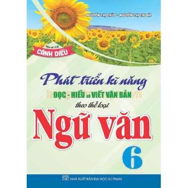 Phát Triển Kĩ Năng Đọc Hiểu Và Viết Văn Bản Theo Thể Loại Môn Ngữ Văn Lớp 6 (Bám Sát SGK Cánh Diều)