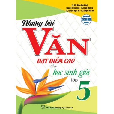 Những Bài Văn Đạt Điểm Cao Của Học Sinh Giỏi Lớp 5 (Dùng Chung Cho Các Bộ SGK Hiện Hành)