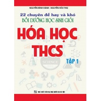 22 Chuyên Đề Hay và Khó Bồi Dưỡng Học Sinh Giỏi Hóa Học THCS (Tập 1)