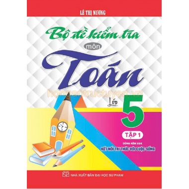 Bộ Đề Kiểm Tra Môn Toán Lớp 5 Tập 1 (Dùng Kèm SGK Kết Nối Tri Thức Với Cuộc Sống)