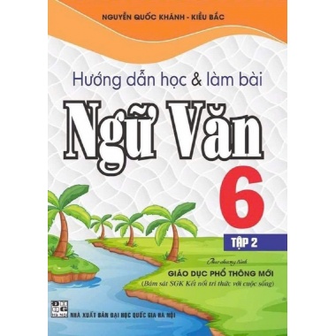 Hướng Dẫn Học Và Làm Bài Làm Văn Ngữ Văn Lớp 6 Tập 2 (Bám Sát SGK Kết Nối Tri Thức)