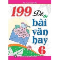 199 Đề Và Bài Văn Hay Lớp 6 (Dùng Chung Cho Các Bộ SGK Hiện Hành)