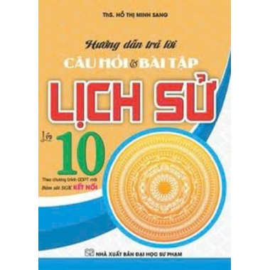 Hướng Dẫn Trả Lời Câu Hỏi Tự Luận Và Trắc Nghiệm Lịch Sử Lớp 10 (Bám Sát SGK Kết Nối Tri Thức)