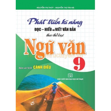 Phát Triển Kĩ Năng Đọc Hiểu Và Viết Văn Bản Theo Thể Loại Môn Ngữ Văn Lớp 9 (Bám Sát SGK Cánh Diều)