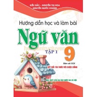 Hướng Dẫn Học Và Làm Bài Ngữ Văn Lớp 9 Tập 1 (Bám Sát SGK Kết Nối Tri Thức)