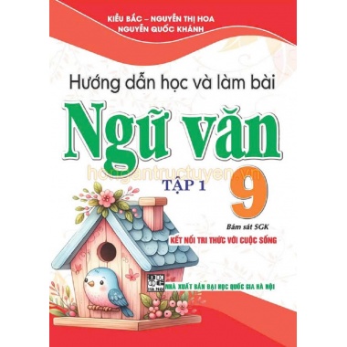 Hướng Dẫn Học Và Làm Bài Ngữ Văn Lớp 9 Tập 1 (Bám Sát SGK Kết Nối Tri Thức)