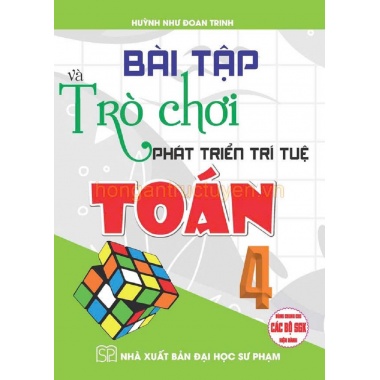 Bài Tập Trò Chơi Phát Triển Trí Tuệ Toán Lớp 4 (Dùng Chung Cho Các SGK Mới Hiện Hành)