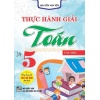 Thực Hành Giải Toán Lớp 5 Tập 1 (Dùng Chung Cho Các Bộ SGK Mới Hiện Hành)