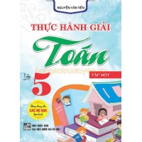 Thực Hành Giải Toán Lớp 5 Tập 1 (Dùng Chung Cho Các Bộ SGK Mới Hiện Hành)