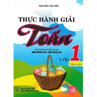 Thực Hành Giải Toán Lớp 1 Tập 1 (Theo Chương Trình Tiểu Học Mới Định Hướng Phát Triển Năng Lực)