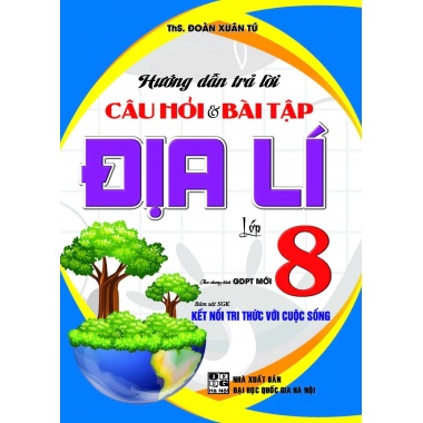 Hướng Dẫn Trả Lời Câu Hỏi Và Bài Tập Địa Lí Lớp 8 (Bám Sát SGK Kết Nối Tri Thức Với Cuộc Sống)