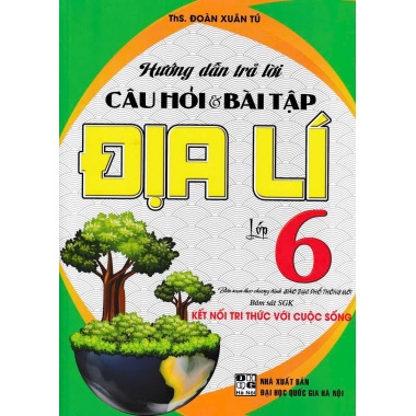 Hướng Dẫn Trả Lời Câu Hỏi Và Bài Tập Địa Lí Lớp 6 (Bám Sát SGK Kết Nối Tri Thức Với Cuộc Sống)